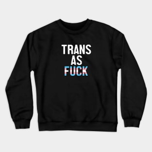 Trans As Fuck - Transgender Pride Flag Crewneck Sweatshirt